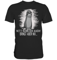 Nett kann ich auch! - Bringt aber nix ... - Robbe 13 - Premium Shirt