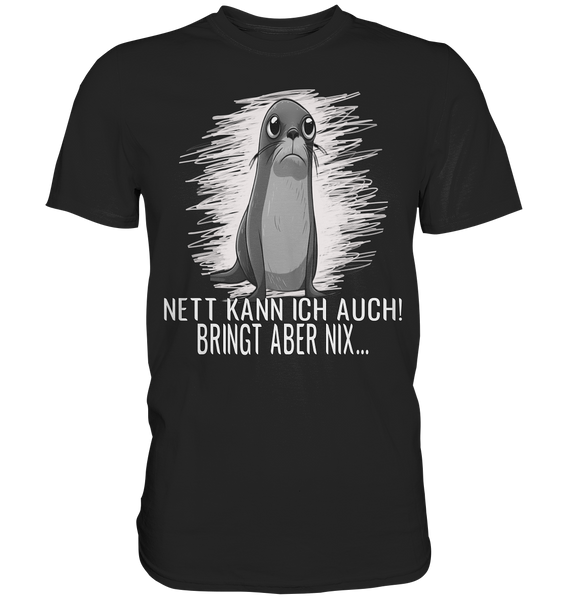 Nett kann ich auch! - Bringt aber nix ... - Robbe 13 - Premium Shirt