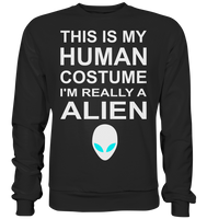 This is my human costume - I'm realley a Alien - Basic Sweatshirt