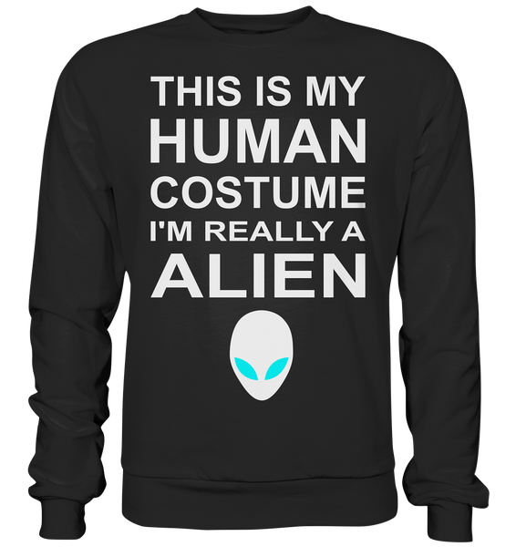 This is my human costume - I'm realley a Alien - Basic Sweatshirt