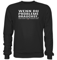 BC - Wenn Du Probleme brauchst, ... - Basic Sweatshirt