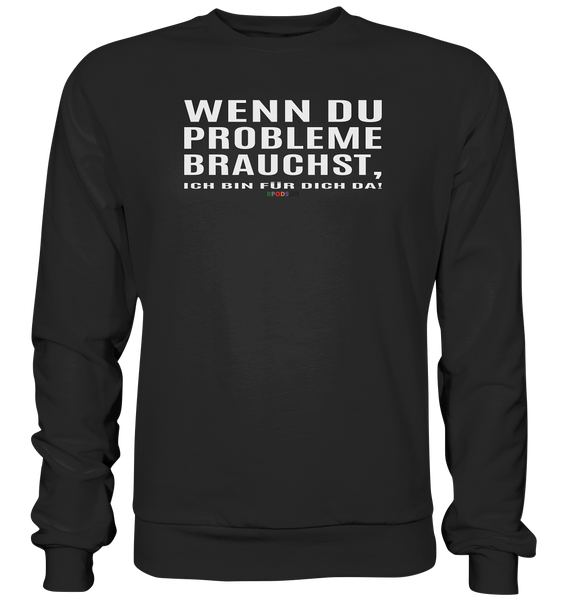 BC - Wenn Du Probleme brauchst, ... - Basic Sweatshirt