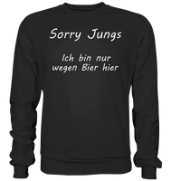 Sorry Jungs - Ich bin nur wegen BIER hier - Basic Sweatshirt