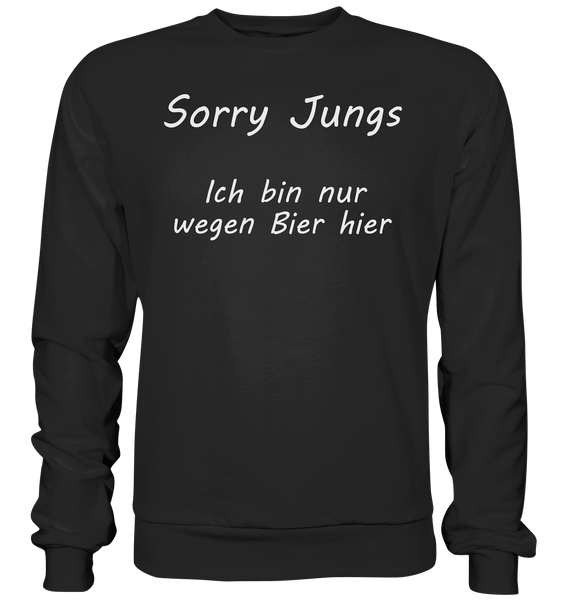 Sorry Jungs - Ich bin nur wegen BIER hier - Basic Sweatshirt