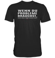 BC - Wenn Du Probleme brauchst, ... - Classic Shirt