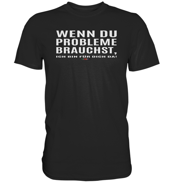 BC - Wenn Du Probleme brauchst, ... - Classic Shirt