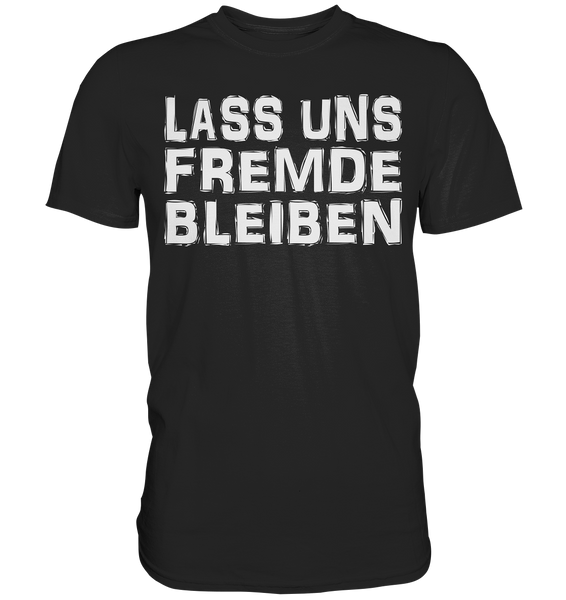 Lass uns fremde bleiben - Classic Shirt