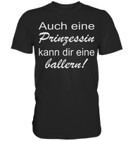 Auch eine Prinzessin kann dir eine ballern! - Classic Shirt