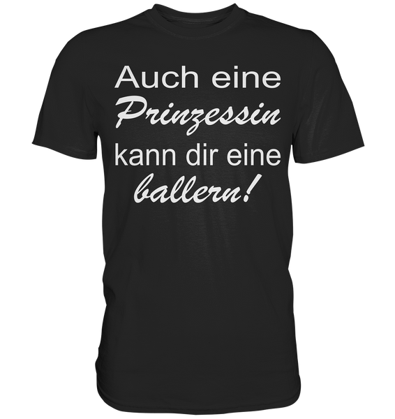 Auch eine Prinzessin kann dir eine ballern! - Classic Shirt