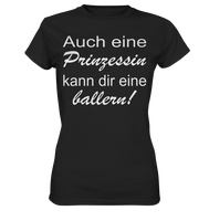 Auch eine Prinzessin kann dir eine ballern! - Ladies Premium Shirt