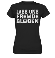 Lass uns fremde bleiben - Ladies Premium Shirt