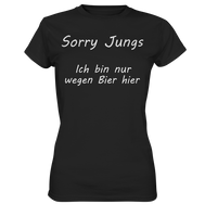 Sorry Jungs - Ich bin nur wegen BIER hier - Ladies Premium Shirt