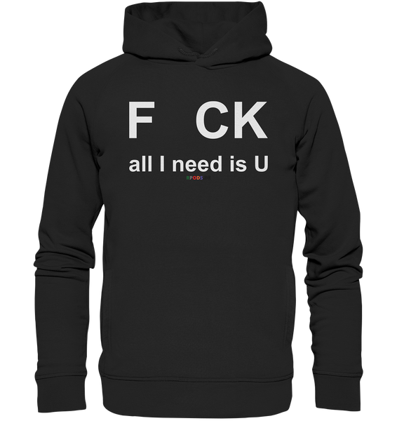 BC - F CK-all I need is U - Organic Fashion Hoodie