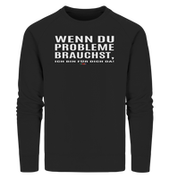 BC - Wenn Du Probleme brauchst, ... - Organic Sweatshirt