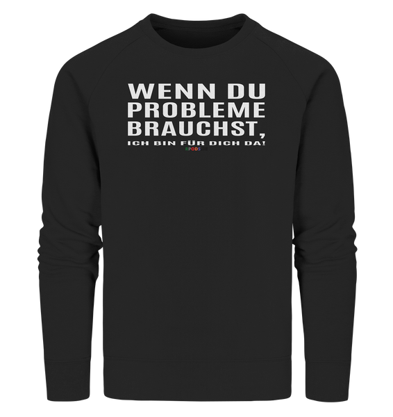 BC - Wenn Du Probleme brauchst, ... - Organic Sweatshirt