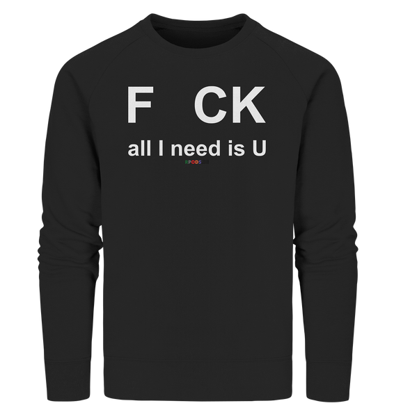 BC - F CK-all I need is U - Organic Sweatshirt