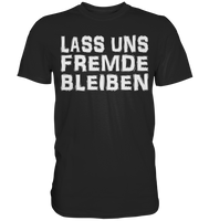 Lass uns fremde bleiben - Premium Shirt