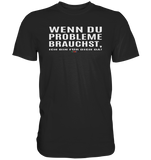 BC - Wenn Du Probleme brauchst, ... - Premium Shirt