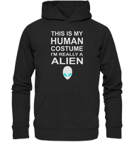 This is my human costume - I'm realley a Alien - Premium Unisex Hoodie