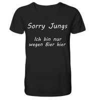 Sorry Jungs - Ich bin nur wegen BIER hier - V-Neck Shirt